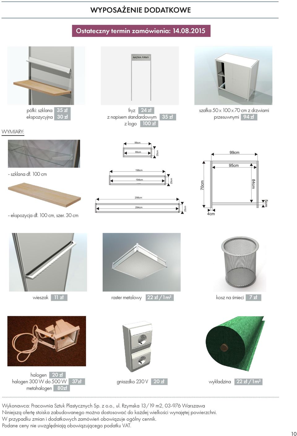 30 cm 94 zł wieszak 11 zł raster metalowy 22 zł /1m² kosz na śmieci 7 zł halogen 20 zł halogen 300 W do 500 W metahalogen 80zł 37zł gniazdko 230 V 20 zł wykładzina