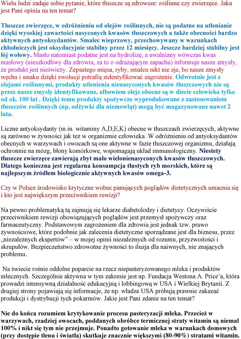 Smalec wieprzowy, przechowywany w warunkach chłodniczych jest oksydacyjnie stabilny przez 12 miesięcy. Jeszcze bardziej stabilny jest łój wołowy.