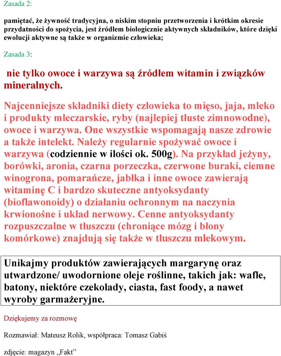 Najcenniejsze składniki diety człowieka to mięso, jaja, mleko i produkty mleczarskie, ryby (najlepiej tłuste zimnowodne), owoce i warzywa. One wszystkie wspomagają nasze zdrowie a także intelekt.