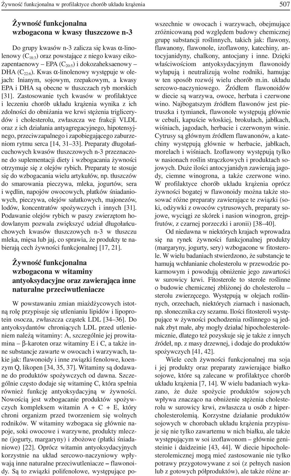 Zastosowanie tych kwasów w profilaktyce i leczeniu chorób układu krążenia wynika z ich zdolności do obniżania we krwi stężenia triglicery dów i cholesterolu, zwłaszcza we frakcji VLDL oraz z ich