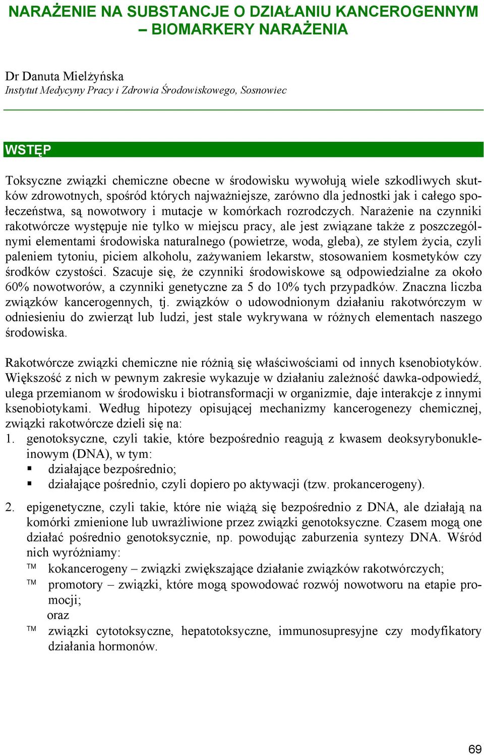 Narażenie na czynniki rakotwórcze występuje nie tylko w miejscu pracy, ale jest związane także z poszczególnymi elementami środowiska naturalnego (powietrze, woda, gleba), ze stylem życia, czyli