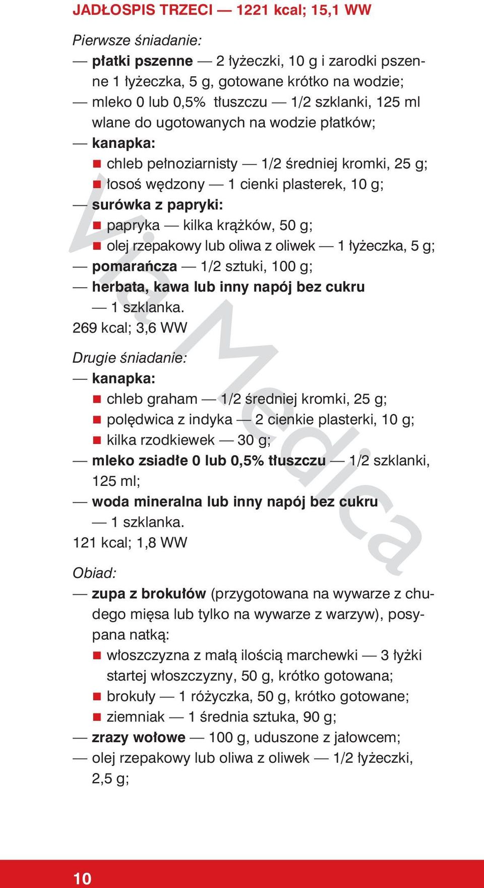 oliwa z oliwek 1 łyżeczka, 5 g; pomarańcza 1/2 sztuki, 100 g; herbata, kawa lub inny napój bez cukru 269 kcal; 3,6 WW Drugie śniadanie: chleb graham 1/2 średniej kromki, 25 g; polędwica z indyka 2