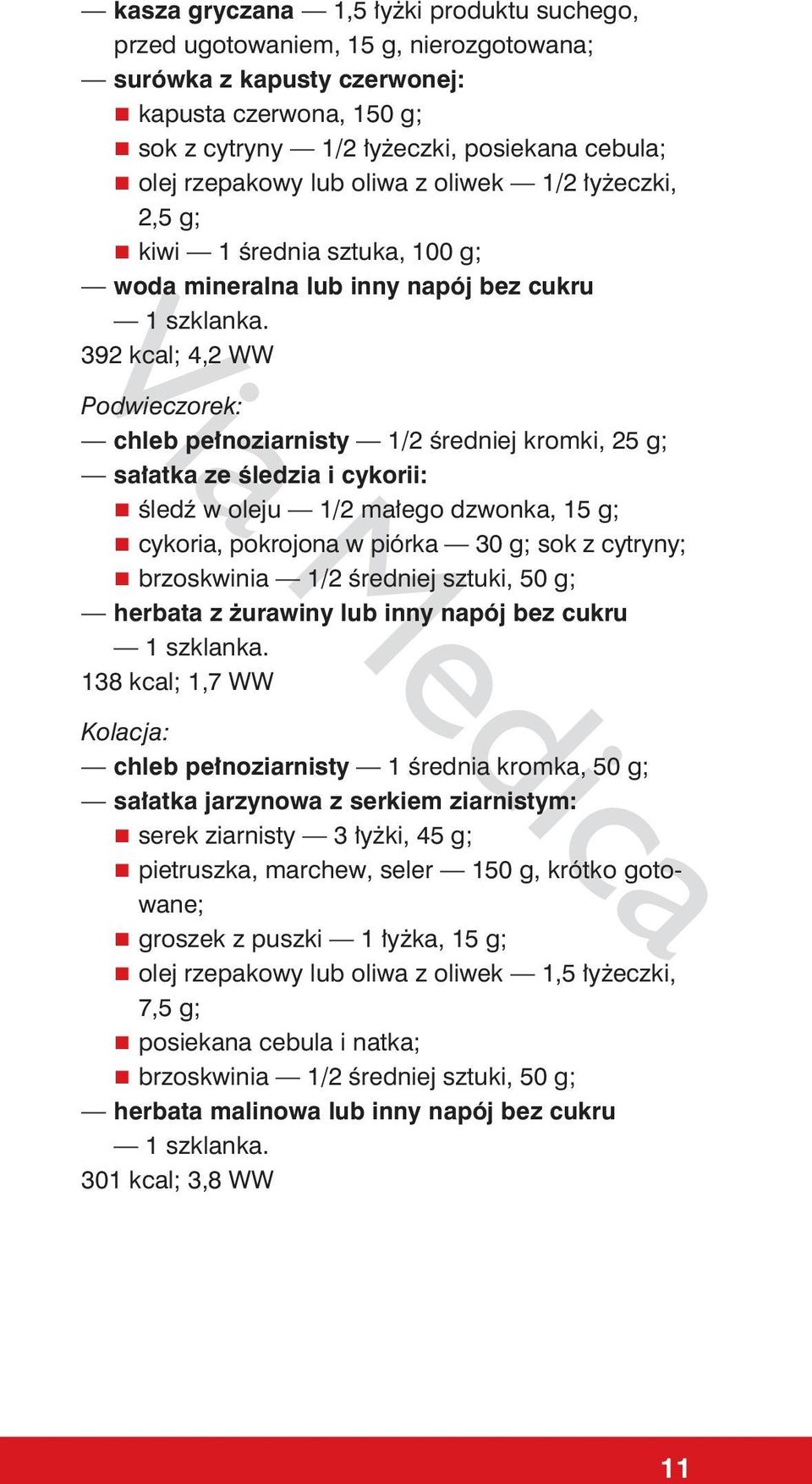 małego dzwonka, 15 g; cykoria, pokrojona w piórka 30 g; sok z cytryny; brzoskwinia 1/2 średniej sztuki, 50 g; herbata z żurawiny lub inny napój bez cukru 138 kcal; 1,7 WW Kolacja: chleb