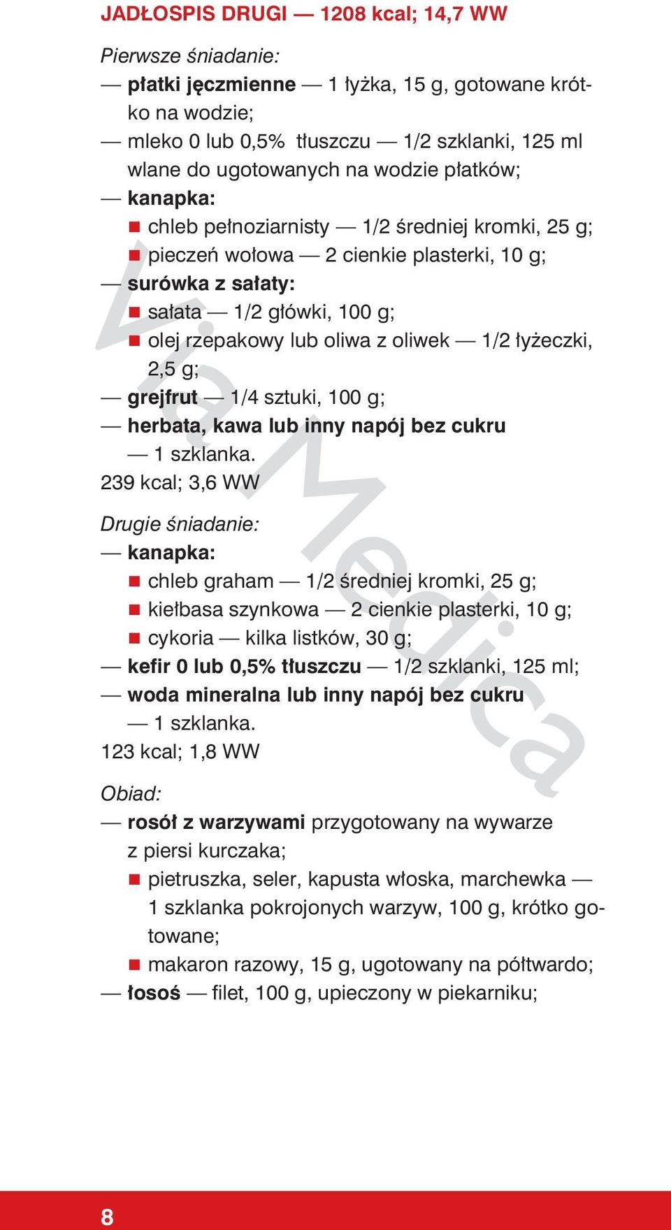 grejfrut 1/4 sztuki, 100 g; herbata, kawa lub inny napój bez cukru 239 kcal; 3,6 WW Drugie śniadanie: chleb graham 1/2 średniej kromki, 25 g; kiełbasa szynkowa 2 cienkie plasterki, 10 g; cykoria