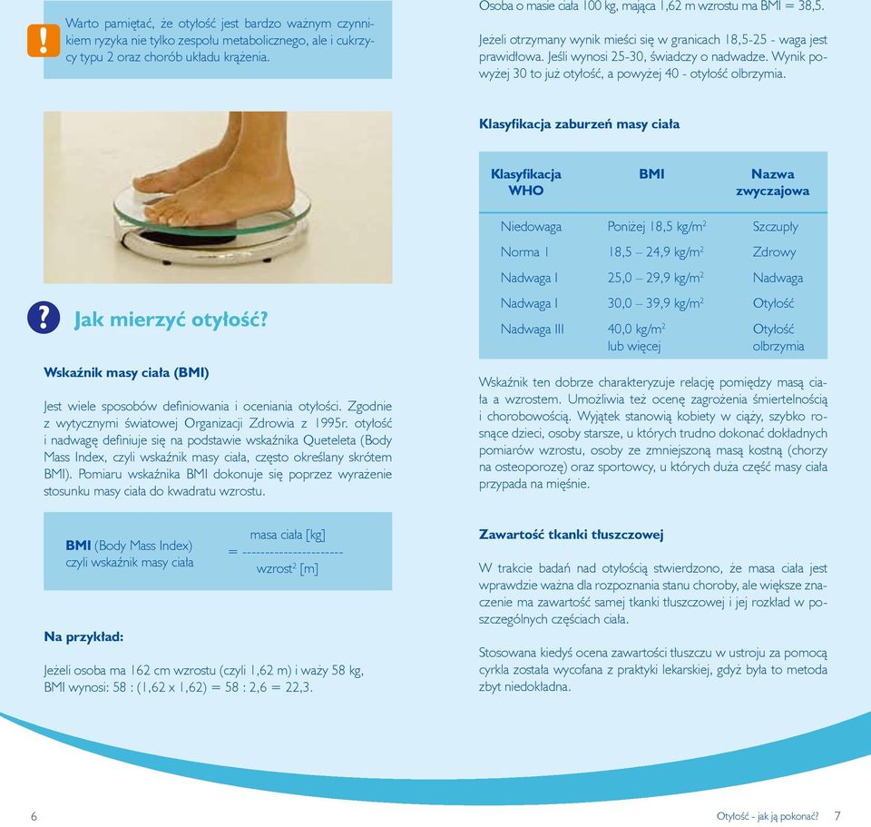 Wynik powyżej 30 to już otyłość, a powyżej 40 - otyłość olbrzymia. Klasyfikacja zaburzeń masy ciała Klasyfikacja WHO BMI Nazwa zwyczajowa Jak mierzyć otyłość?