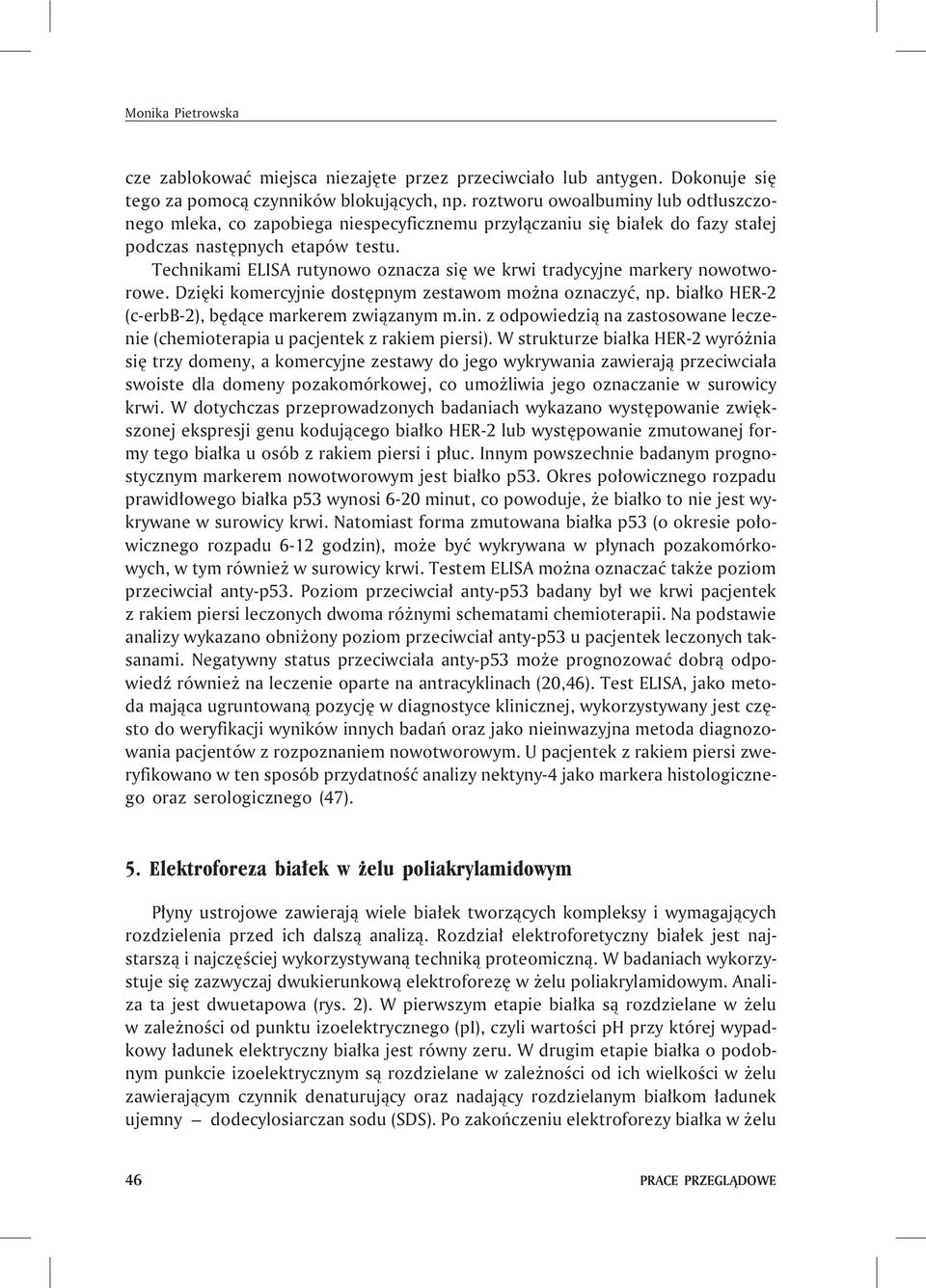 Technikami ELISA rutynowo oznacza siê we krwi tradycyjne markery nowotworowe. Dziêki komercyjnie dostêpnym zestawom mo na oznaczyæ, np. bia³ko HER-2 (c-erbb-2), bêd¹ce markerem zwi¹zanym m.in.