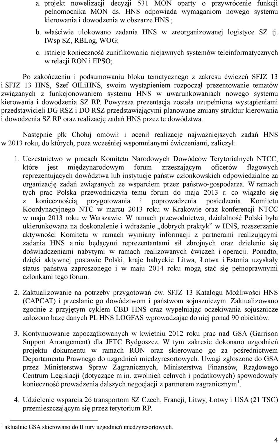 istnieje konieczność zunifikowania niejawnych systemów teleinformatycznych w relacji RON i EPSO; Po zakończeniu i podsumowaniu bloku tematycznego z zakresu ćwiczeń SFJZ 13 i SFJZ 13 HNS, Szef