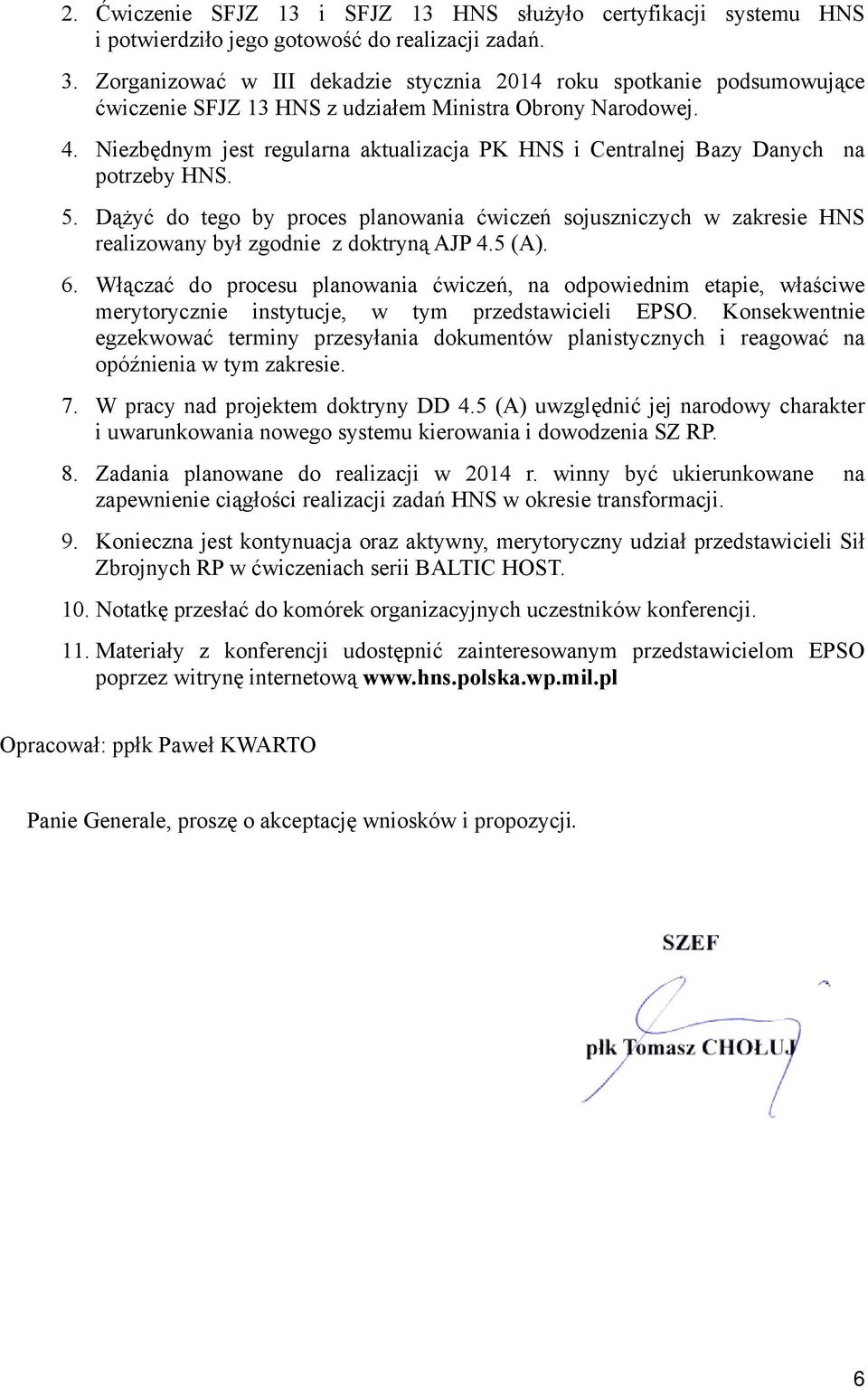 Niezbędnym jest regularna aktualizacja PK HNS i Centralnej Bazy Danych na potrzeby HNS. 5.
