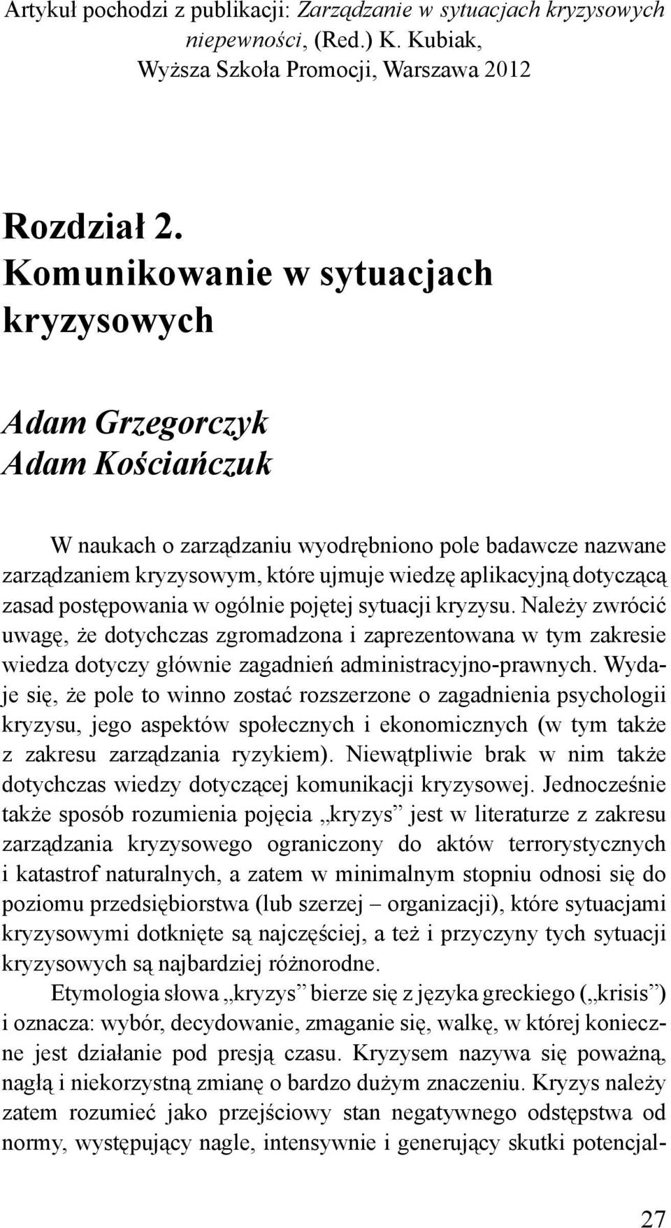 zasad postępowania w ogólnie pojętej sytuacji kryzysu. Należy zwrócić uwagę, że dotychczas zgromadzona i zaprezentowana w tym zakresie wiedza dotyczy głównie zagadnień administracyjno-prawnych.