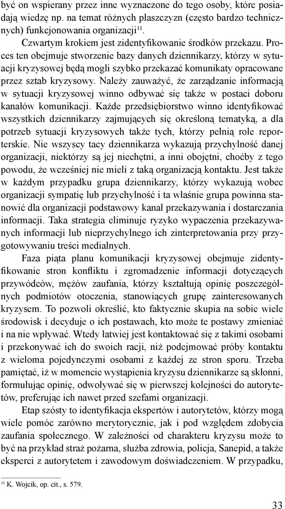 Proces ten obejmuje stworzenie bazy danych dziennikarzy, którzy w sytuacji kryzysowej będą mogli szybko przekazać komunikaty opracowane przez sztab kryzysowy.