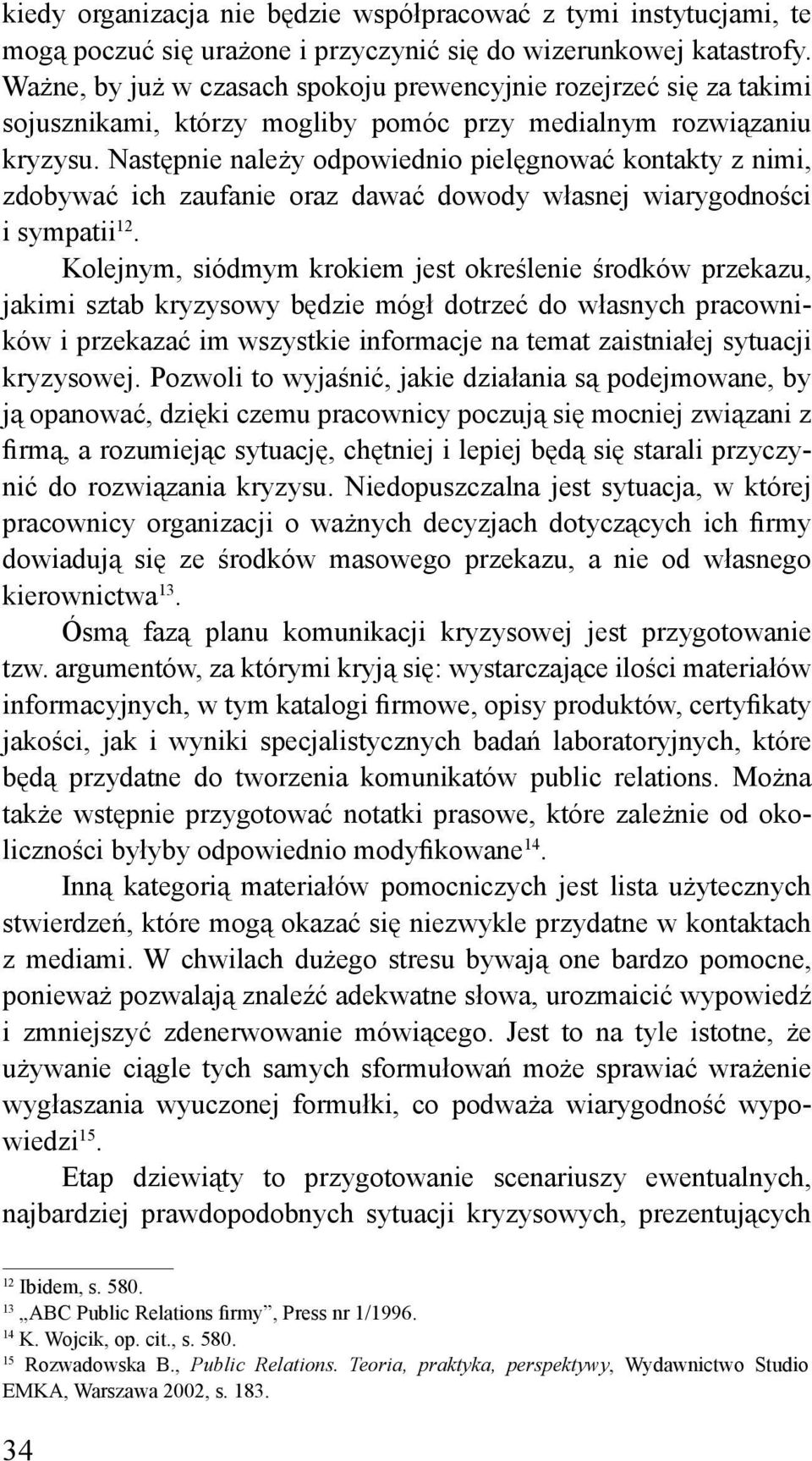 Następnie należy odpowiednio pielęgnować kontakty z nimi, zdobywać ich zaufanie oraz dawać dowody własnej wiarygodności i sympatii 12.