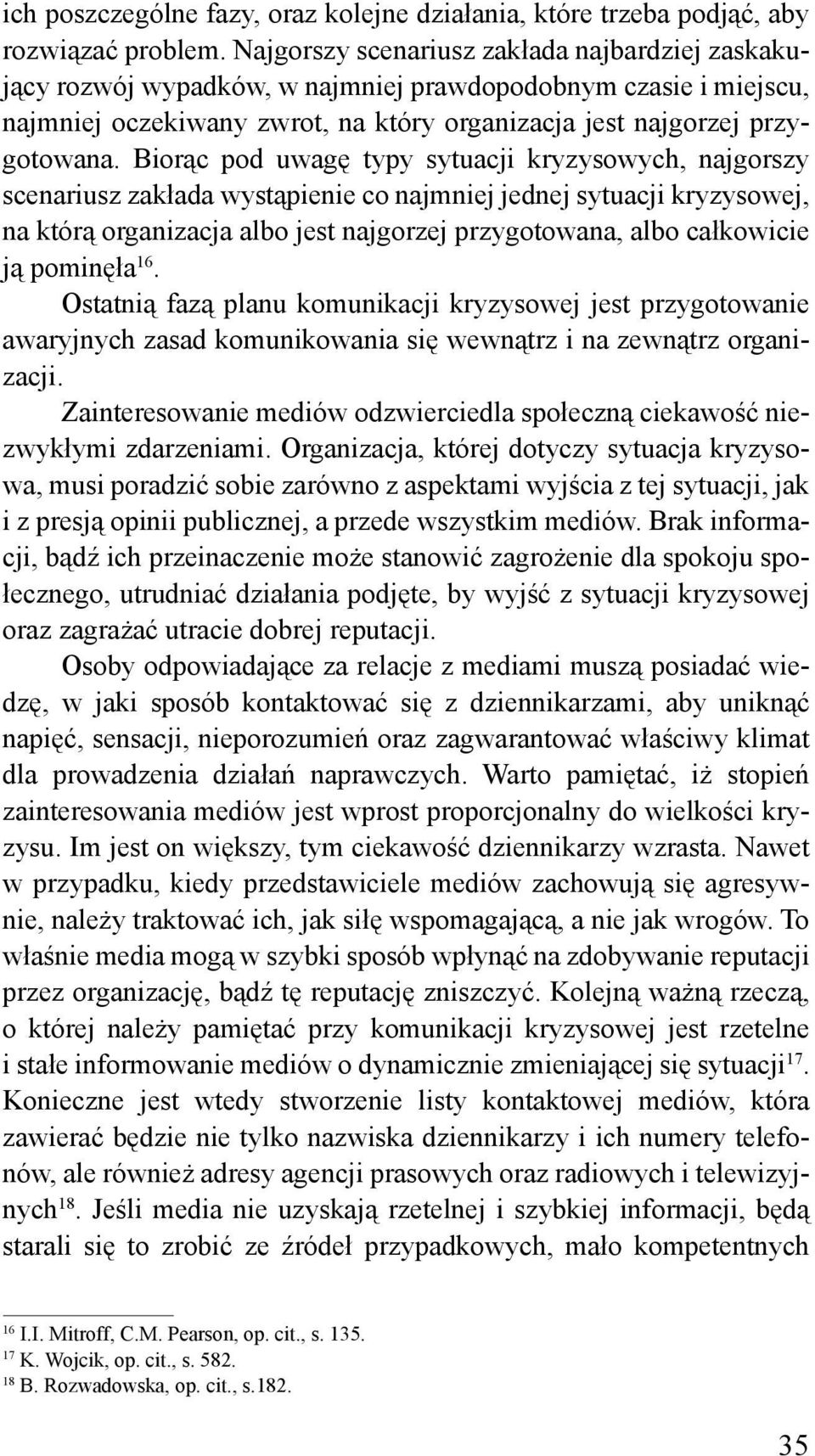 Biorąc pod uwagę typy sytuacji kryzysowych, najgorszy scenariusz zakłada wystąpienie co najmniej jednej sytuacji kryzysowej, na którą organizacja albo jest najgorzej przygotowana, albo całkowicie ją