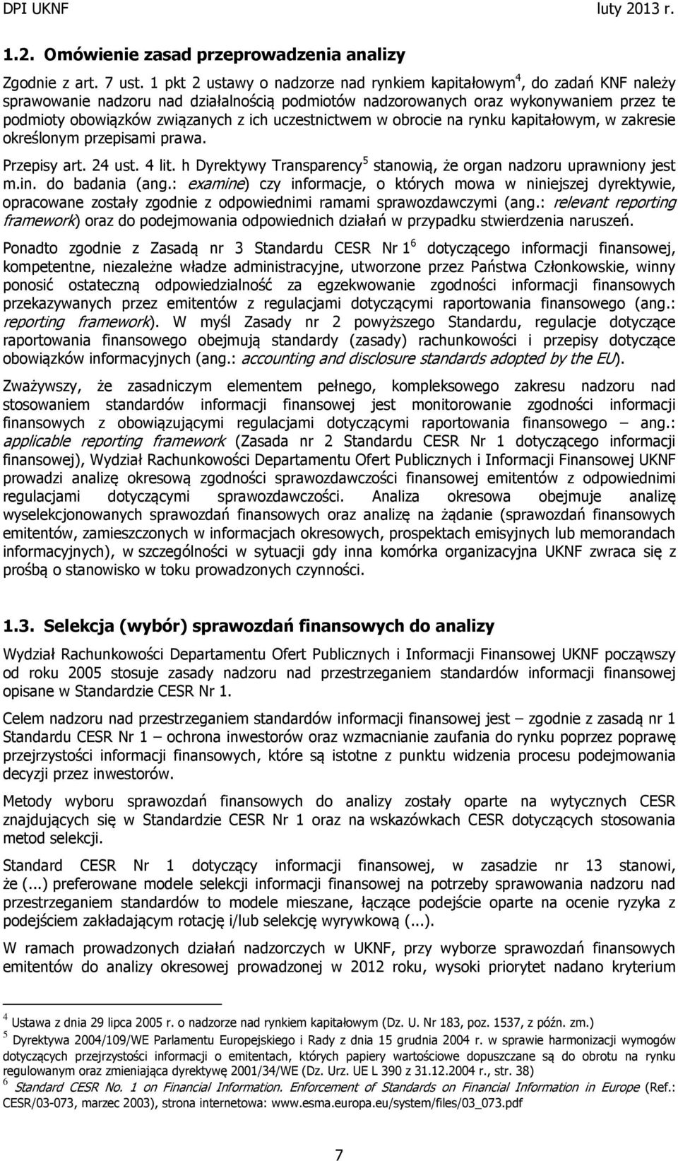 uczestnictwem w obrocie na rynku kapitałowym, w zakresie określonym przepisami prawa. Przepisy art. 24 ust. 4 lit. h Dyrektywy Transparency 5 stanowią, że organ nadzoru uprawniony jest m.in.