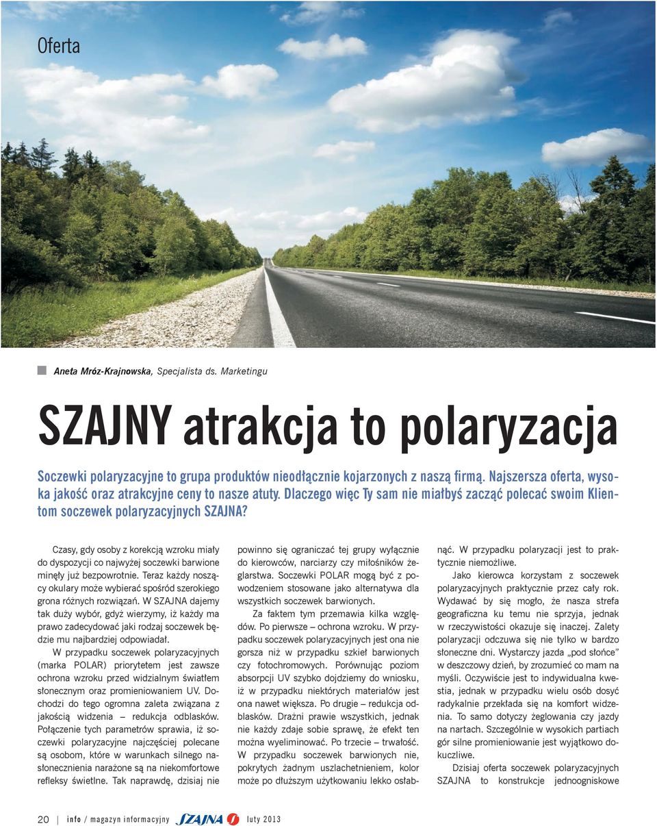 Czasy, gdy osoby z korekcją wzroku miały do dyspozycji co najwyżej soczewki barwione minęły już bezpowrotnie. Teraz każdy noszący okulary może wybierać spośród szerokiego grona różnych rozwiązań.