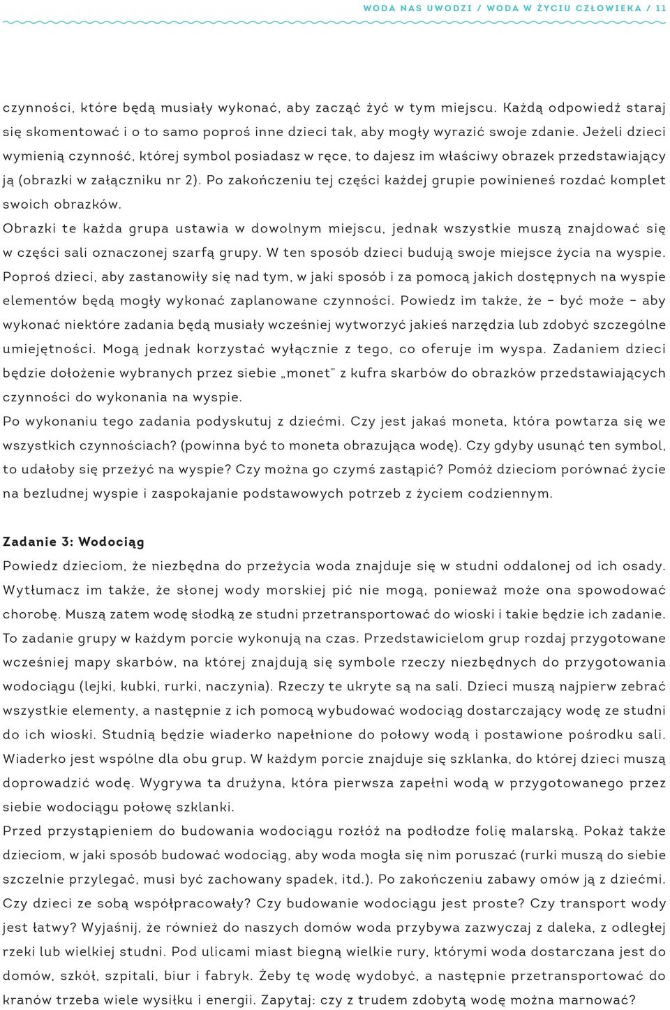 Jeżeli dzieci wymienią czynność, której symbol posiadasz w ręce, to dajesz im właściwy obrazek przedstawiający ją (obrazki w załączniku nr 2).