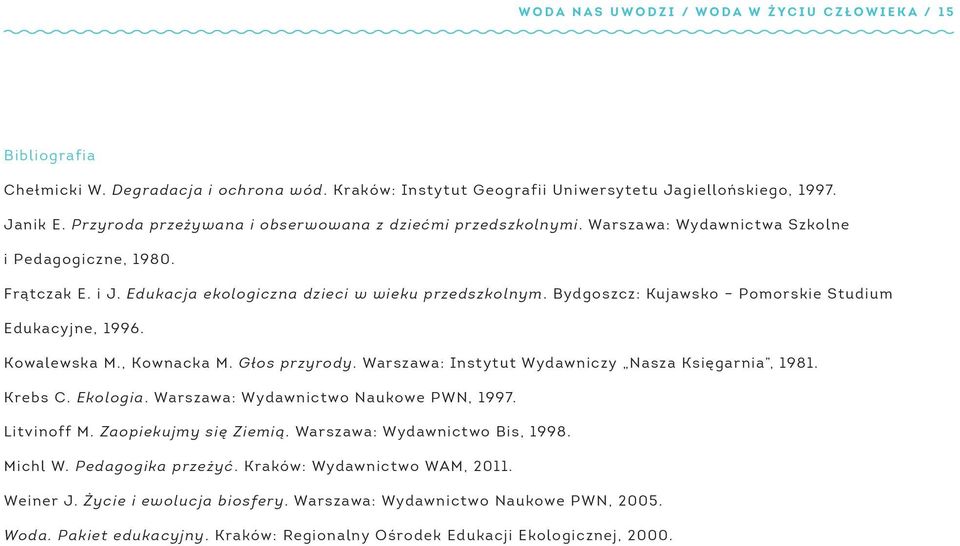 Bydgoszcz: Kujawsko Pomorskie Studium Edukacyjne, 1996. Kowalewska M., Kownacka M. Głos przyrody. Warszawa: Instytut Wydawniczy Nasza Księgarnia, 1981. Krebs C. Ekologia.
