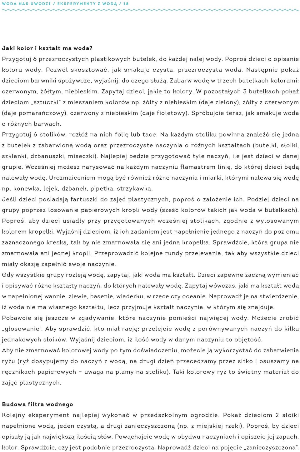 Zabarw wodę w trzech butelkach kolorami: czerwonym, żółtym, niebieskim. Zapytaj dzieci, jakie to kolory. W pozostałych 3 butelkach pokaż dzieciom sztuczki z mieszaniem kolorów np.