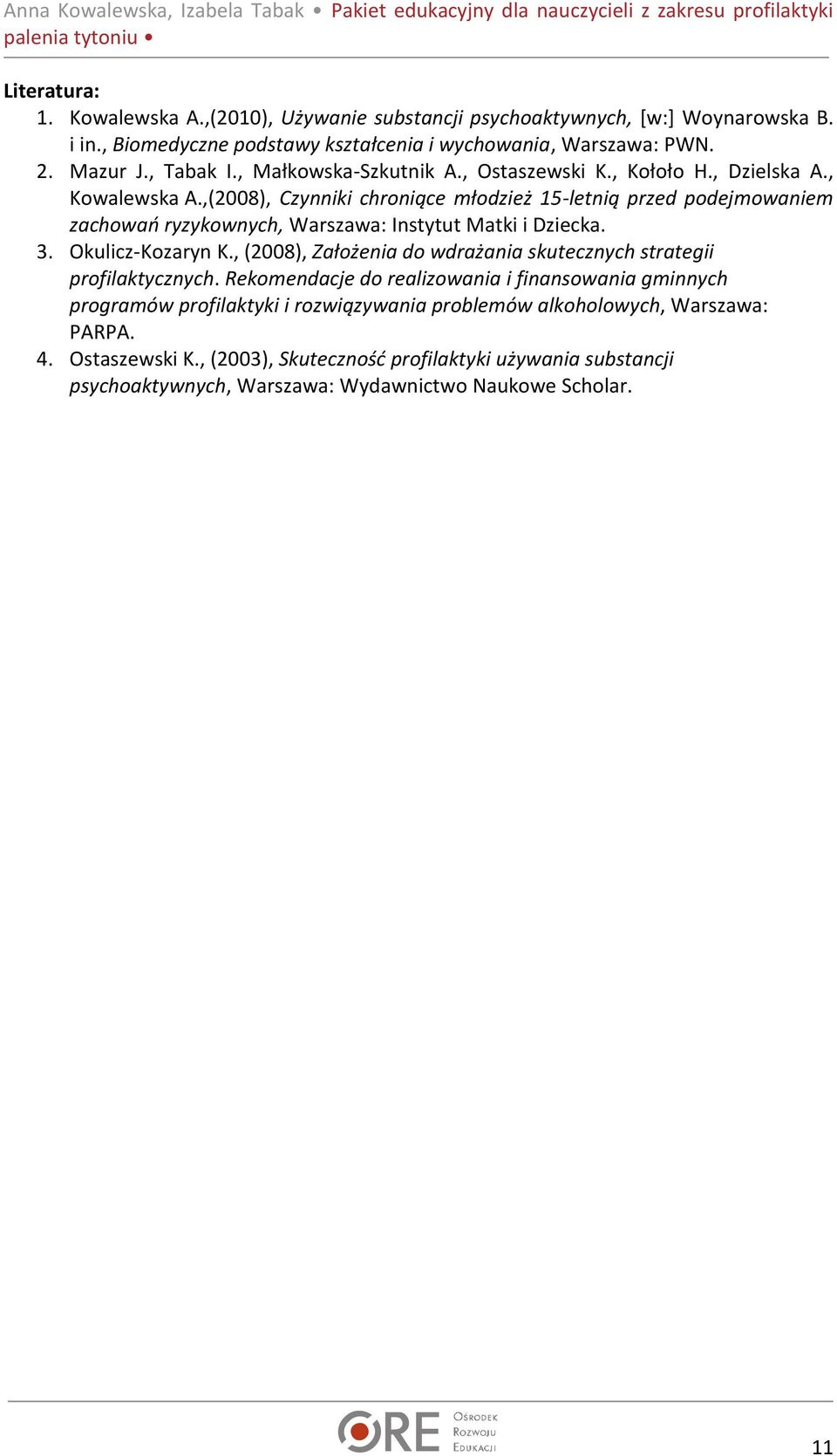 ,(2008), Czynniki chroniące młodzież 15-letnią przed podejmowaniem zachowań ryzykownych, Warszawa: Instytut Matki i Dziecka. 3. Okulicz-Kozaryn K.