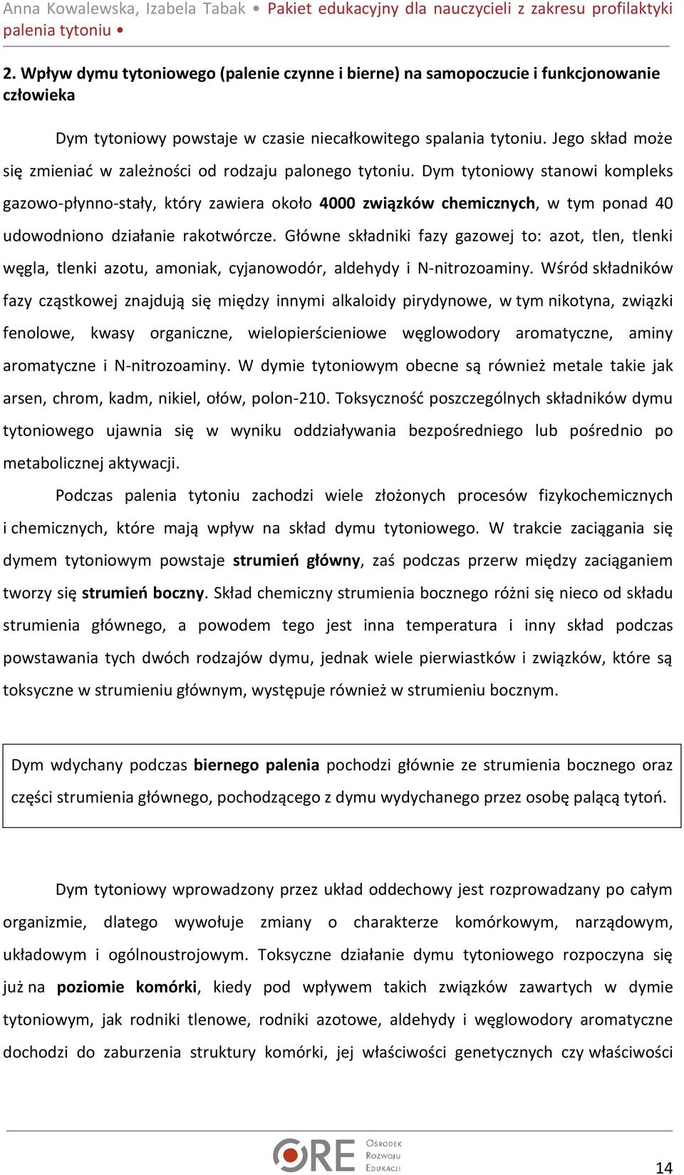 Dym tytoniowy stanowi kompleks gazowo-płynno-stały, który zawiera około 4000 związków chemicznych, w tym ponad 40 udowodniono działanie rakotwórcze.