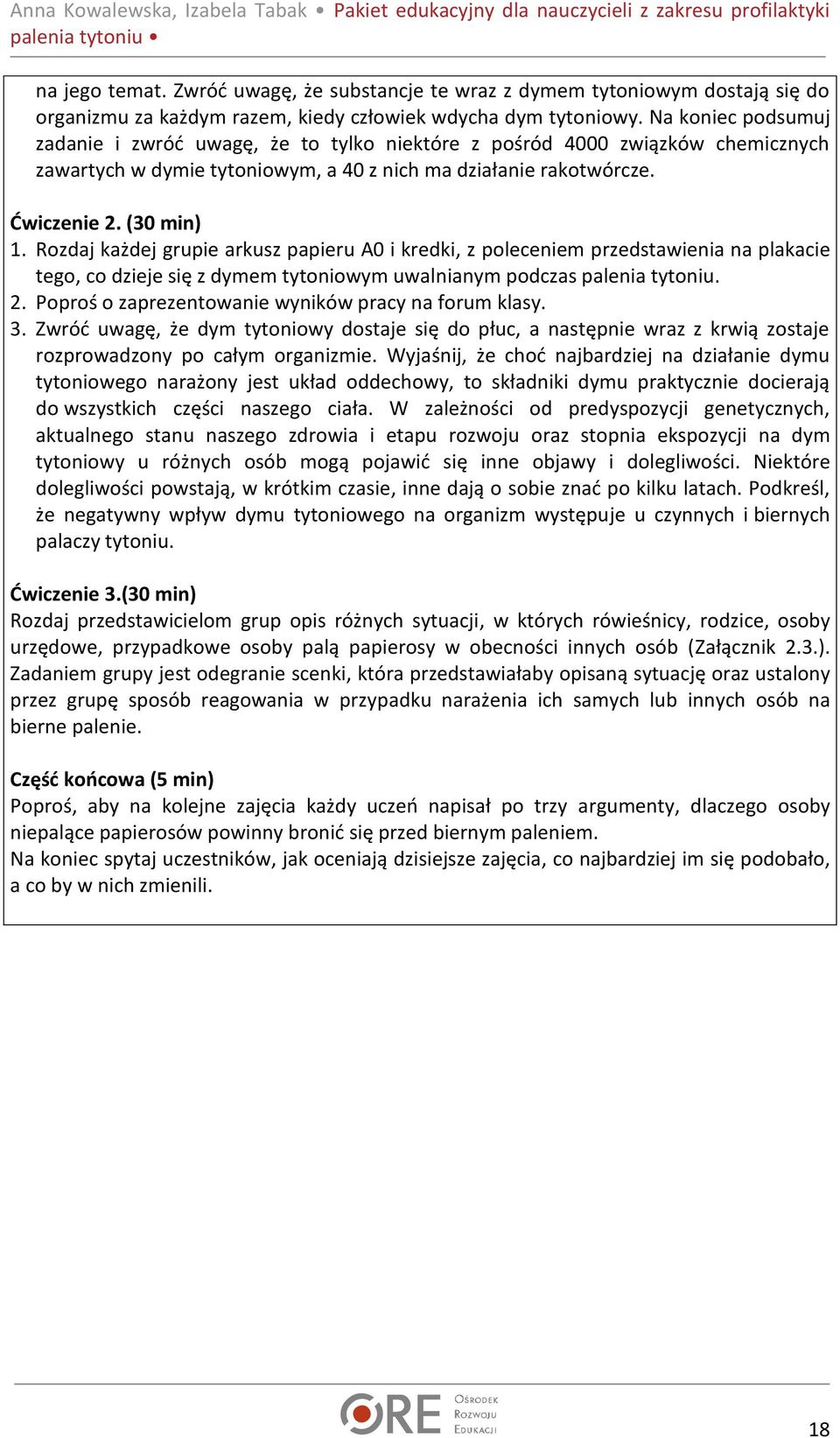 Rozdaj każdej grupie arkusz papieru A0 i kredki, z poleceniem przedstawienia na plakacie tego, co dzieje się z dymem tytoniowym uwalnianym podczas palenia tytoniu. 2.