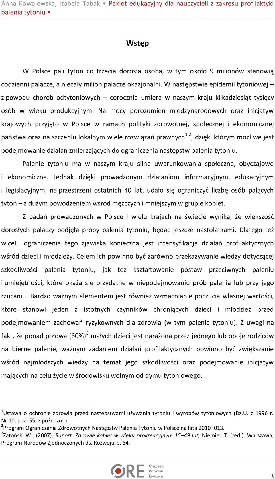 Na mocy porozumień międzynarodowych oraz inicjatyw krajowych przyjęto w Polsce w ramach polityki zdrowotnej, społecznej i ekonomicznej państwa oraz na szczeblu lokalnym wiele rozwiązań prawnych 1,2,