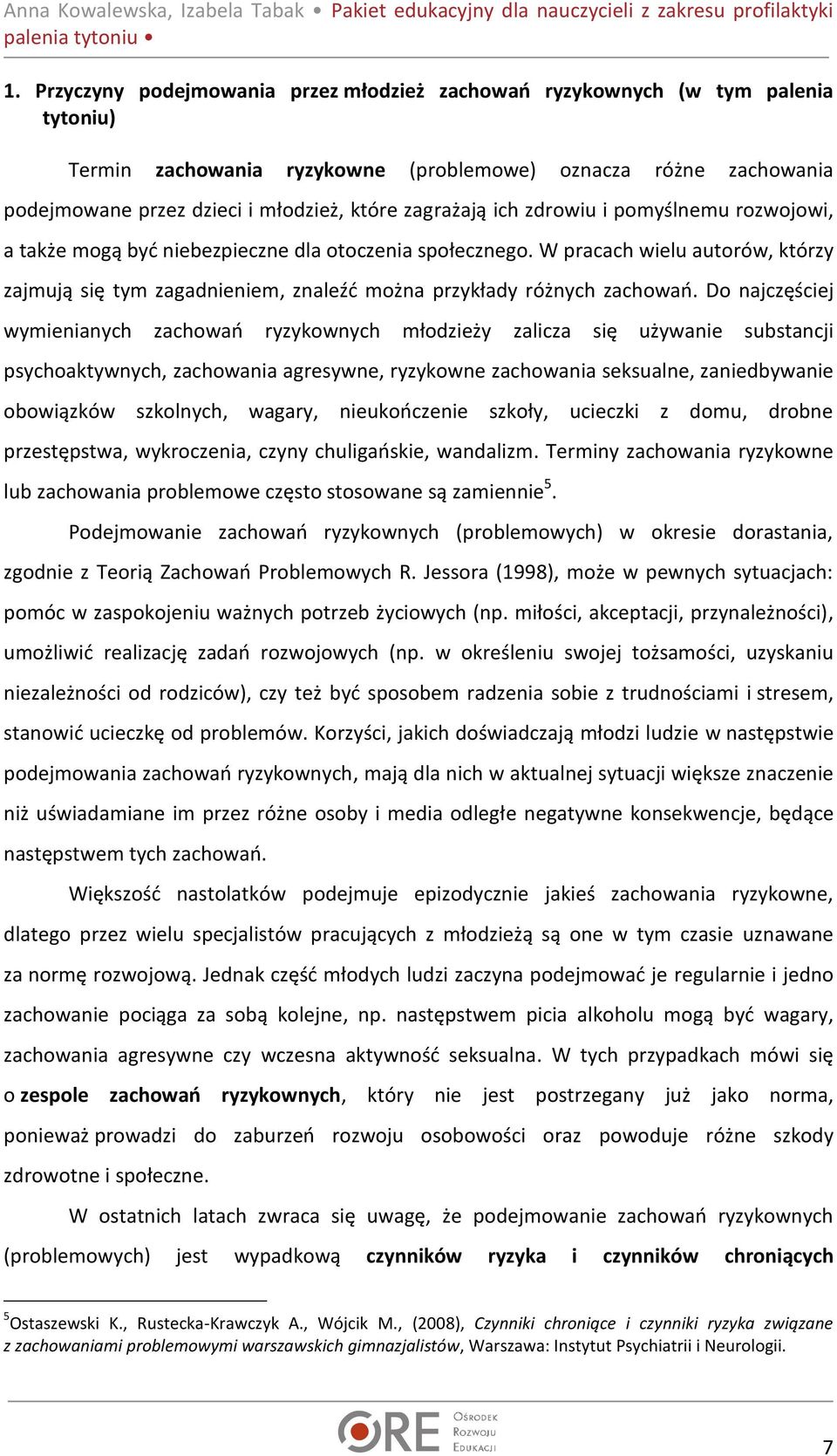 W pracach wielu autorów, którzy zajmują się tym zagadnieniem, znaleźć można przykłady różnych zachowań.