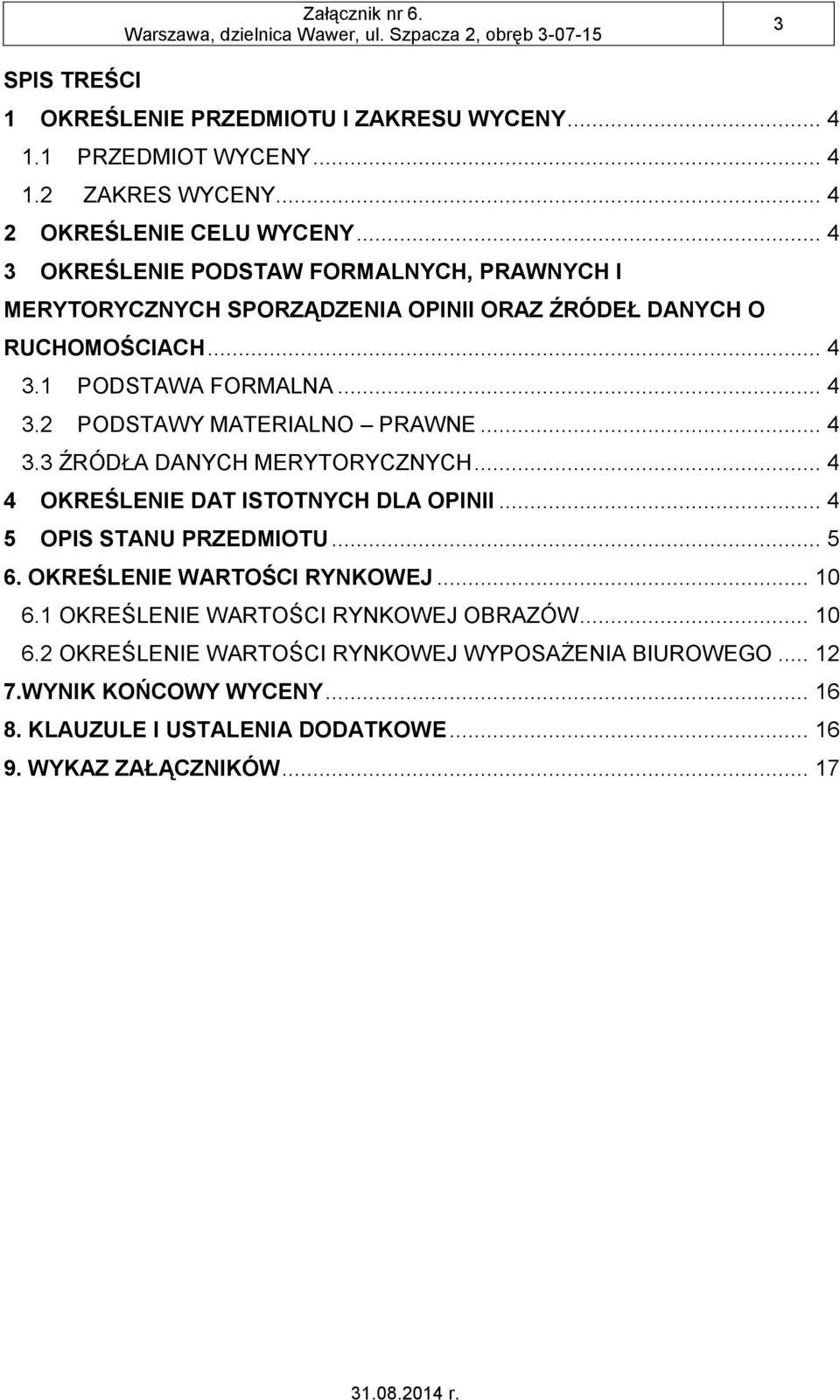 .. 4 3.3 ŹRÓDŁA DANYCH MERYTORYCZNYCH... 4 4 OKREŚLENIE DAT ISTOTNYCH DLA OPINII... 4 5 OPIS STANU PRZEDMIOTU... 5 6. OKREŚLENIE WARTOŚCI RYNKOWEJ... 10 6.