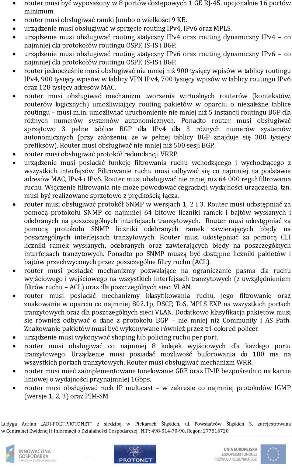 urządzenie musi obsługiwać routing statyczny IPv4 oraz routing dynamiczny IPv4 co najmniej dla protokołów routingu OSPF, IS-IS i BGP.