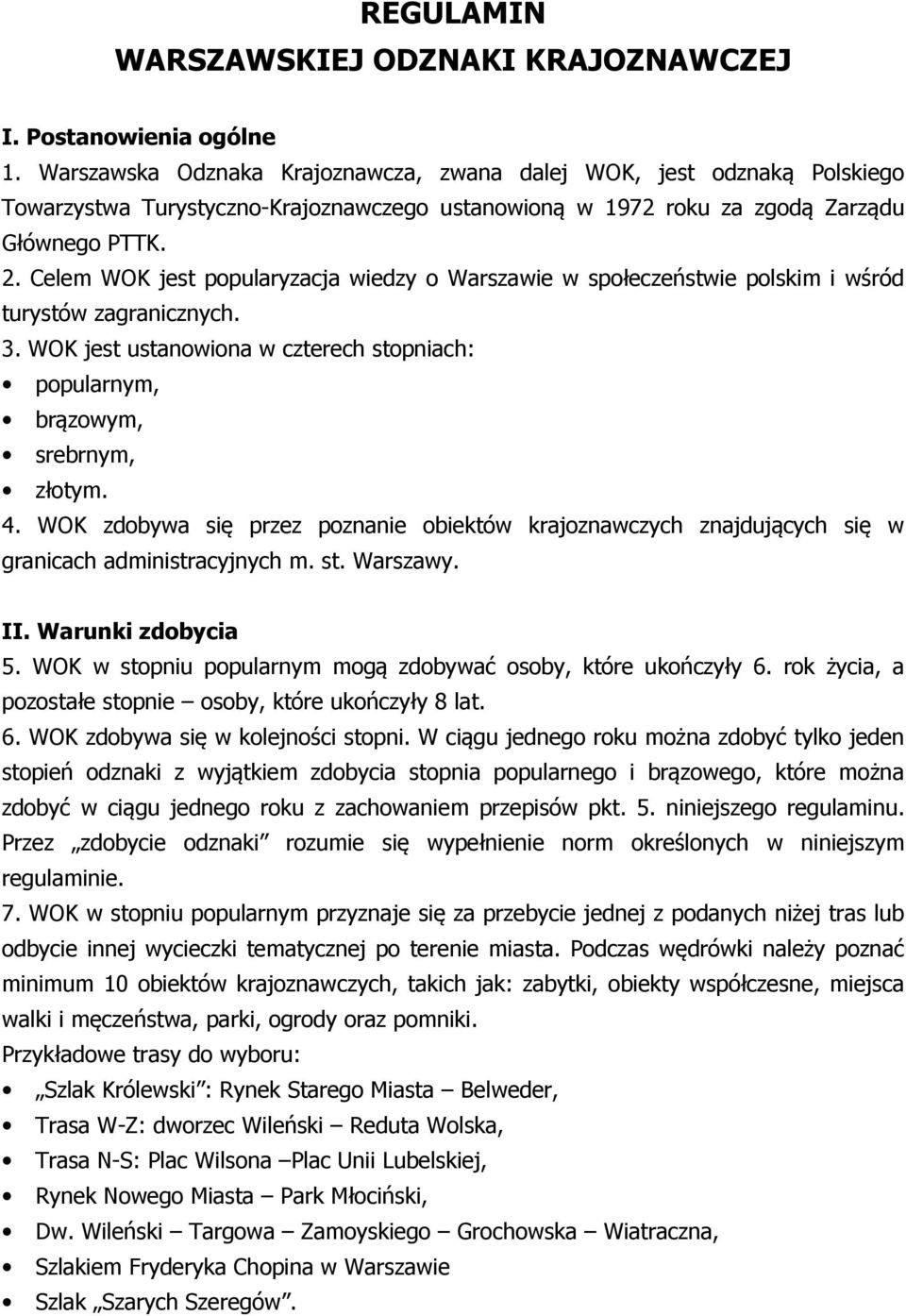 Celem WOK jest popularyzacja wiedzy o Warszawie w społeczeństwie polskim i wśród turystów zagranicznych. 3. WOK jest ustanowiona w czterech stopniach: popularnym, brązowym, srebrnym, złotym. 4.