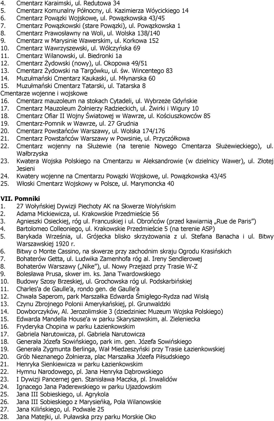 Biedronki 1a 12. Cmentarz Żydowski (nowy), ul. Okopowa 49/51 13. Cmentarz Żydowski na Targówku, ul. św. Wincentego 83 14. Muzułmański Cmentarz Kaukaski, ul. Młynarska 60 15.