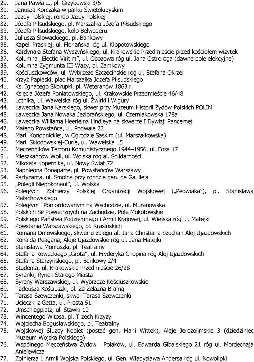 Krakowskie Przedmieście przed kościołem wizytek 37. Kolumna Electio Viritim, ul. Obozowa róg ul. Jana Ostroroga (dawne pole elekcyjne) 38. Kolumna Zygmunta III Wazy, pl. Zamkowy 39.