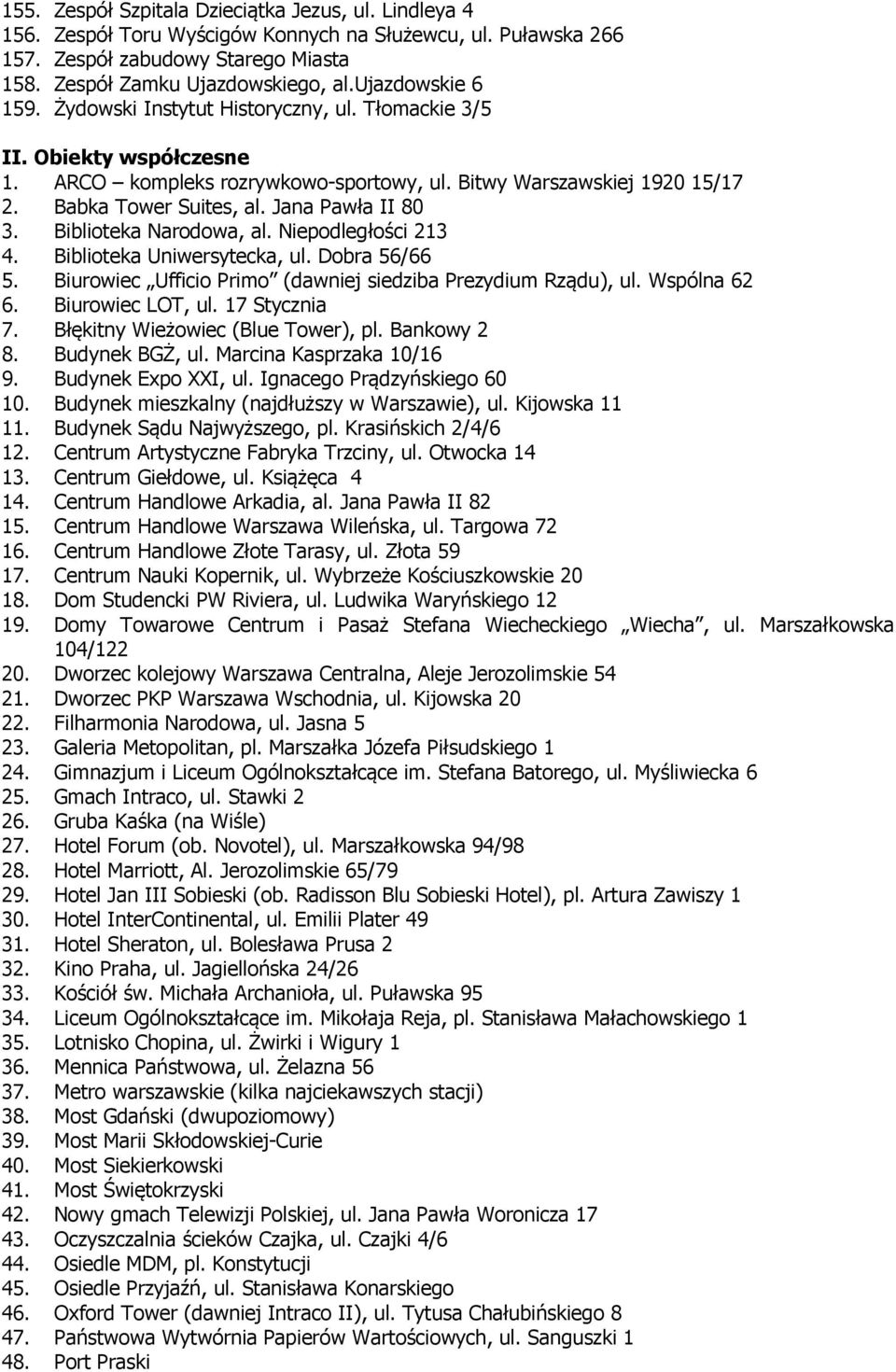 Jana Pawła II 80 3. Biblioteka Narodowa, al. Niepodległości 213 4. Biblioteka Uniwersytecka, ul. Dobra 56/66 5. Biurowiec Ufficio Primo (dawniej siedziba Prezydium Rządu), ul. Wspólna 62 6.