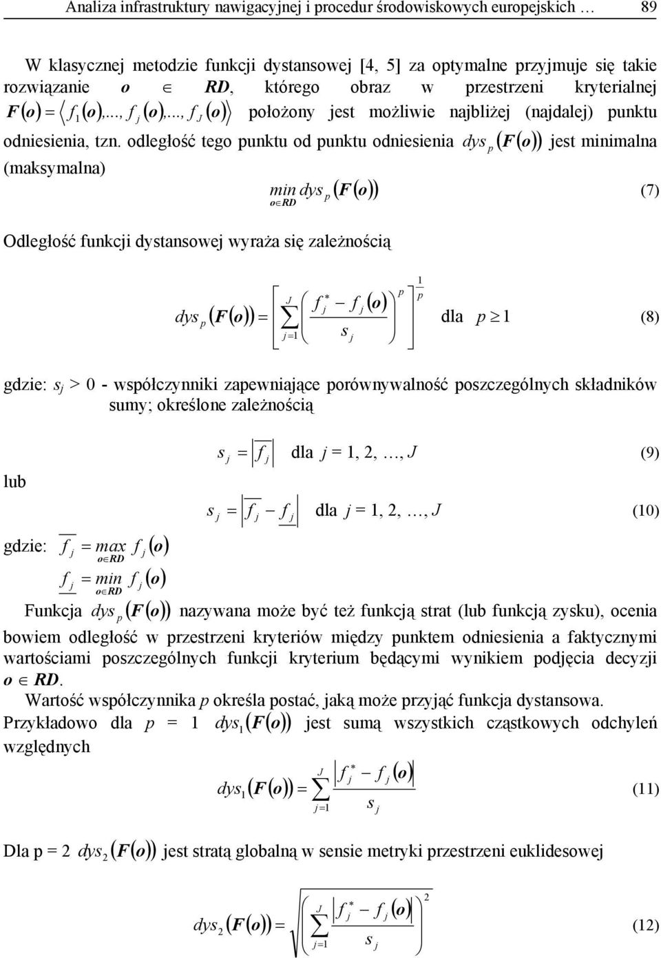odległość tego punktu od punktu odniesienia ( F ( o) ) (maksymalna) min dys p o RD ( F ( o) ) Odległość funkci dystansowe wyraża się zależnością dys p ( ( o) ) ( o) 1 = 1 p dys est minimalna p J f f