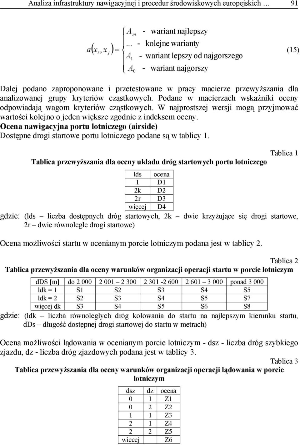 cząstkowych. Podane w macierzach wskaźniki oceny odpowiadaą wagom kryteriów cząstkowych. W naprostsze wersi mogą przymować wartości koleno o eden większe zgodnie z indeksem oceny.