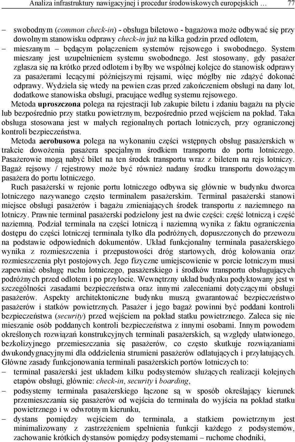 Jest stosowany, gdy pasażer zgłasza się na krótko przed odlotem i byłby we wspólne kolece do stanowisk odprawy za pasażerami lecącymi późnieszymi resami, więc mógłby nie zdążyć dokonać odprawy.