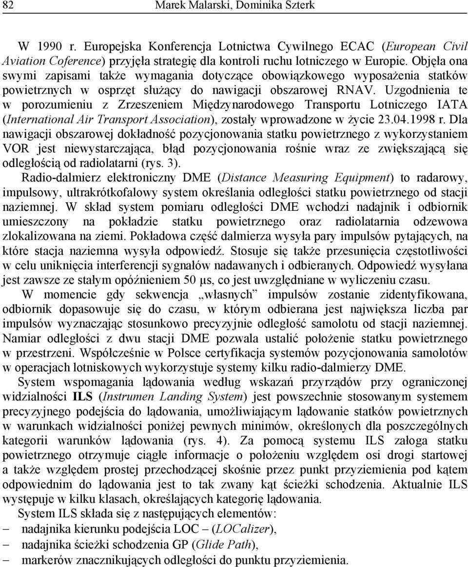 Uzgodnienia te w porozumieniu z Zrzeszeniem Międzynarodowego Transportu Lotniczego IATA (International Air Transport Association), zostały wprowadzone w życie 23.04.1998 r.