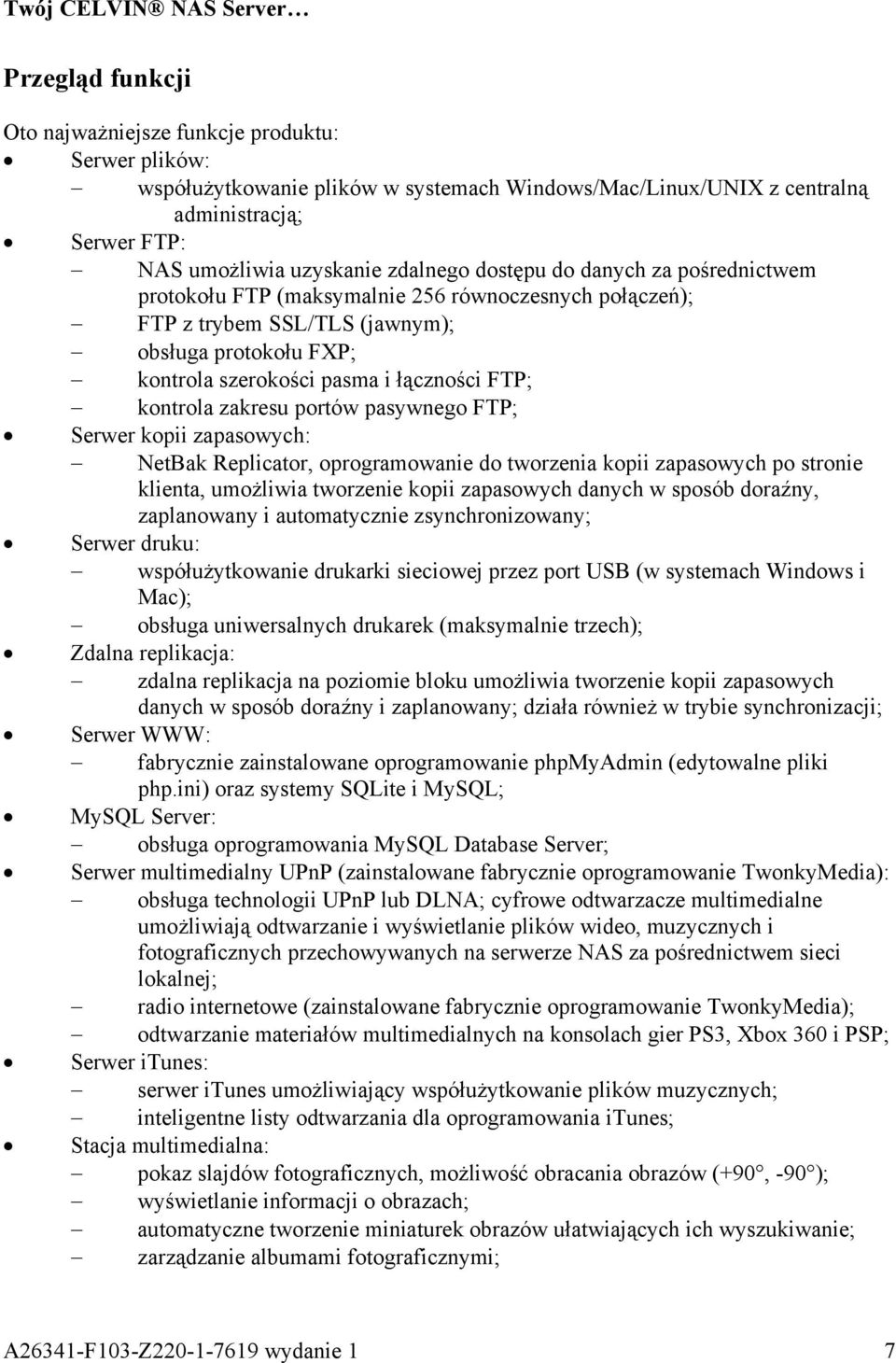 zakresu portów pasywnego FTP; Serwer kopii zapasowych: NetBak Replicator, oprogramowanie do tworzenia kopii zapasowych po stronie klienta, umożliwia tworzenie kopii zapasowych danych w sposób