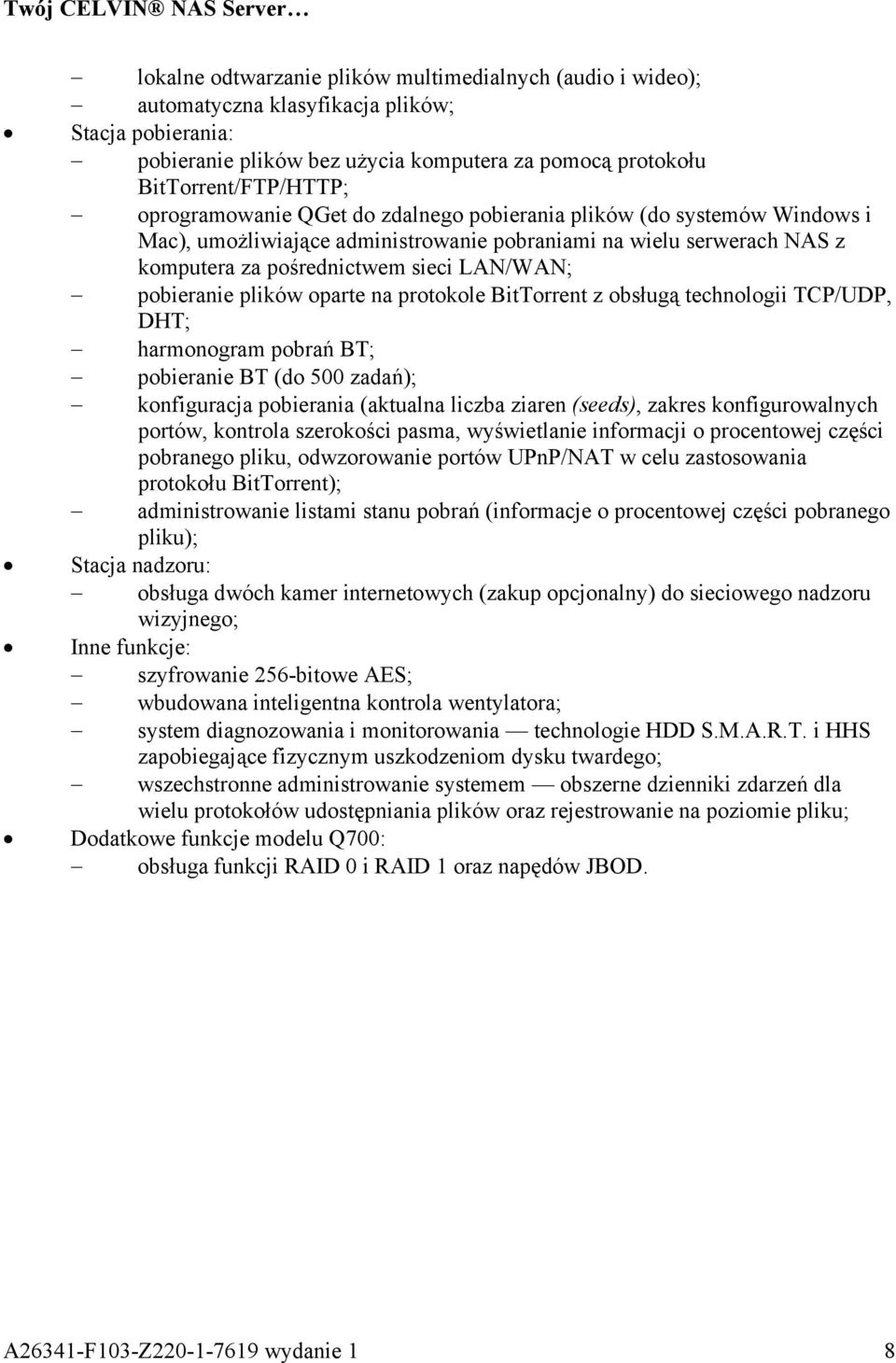 plików oparte na protokole BitTorrent z obsługą technologii TCP/UDP, DHT; harmonogram pobrań BT; pobieranie BT (do 500 zadań); konfiguracja pobierania (aktualna liczba ziaren (seeds), zakres