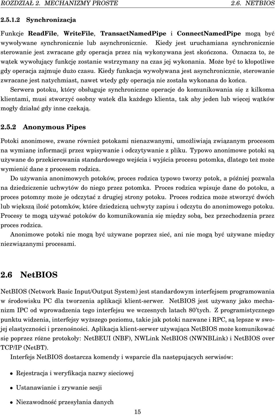 Może być to kłopotliwe gdy operacja zajmuje dużo czasu. Kiedy funkacja wywoływana jest asynchronicznie, sterowanie zwracane jest natychmiast, nawet wtedy gdy operacja nie została wykonana do końca.