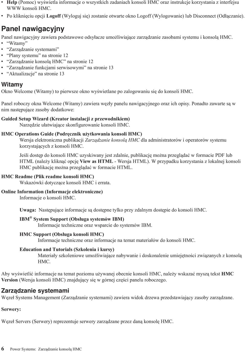 Panel nawigacyjny Panel nawigacyjny zawiera podstawowe odsyłacze umożliwiające zarządzanie zasobami systemu i konsolą HMC.