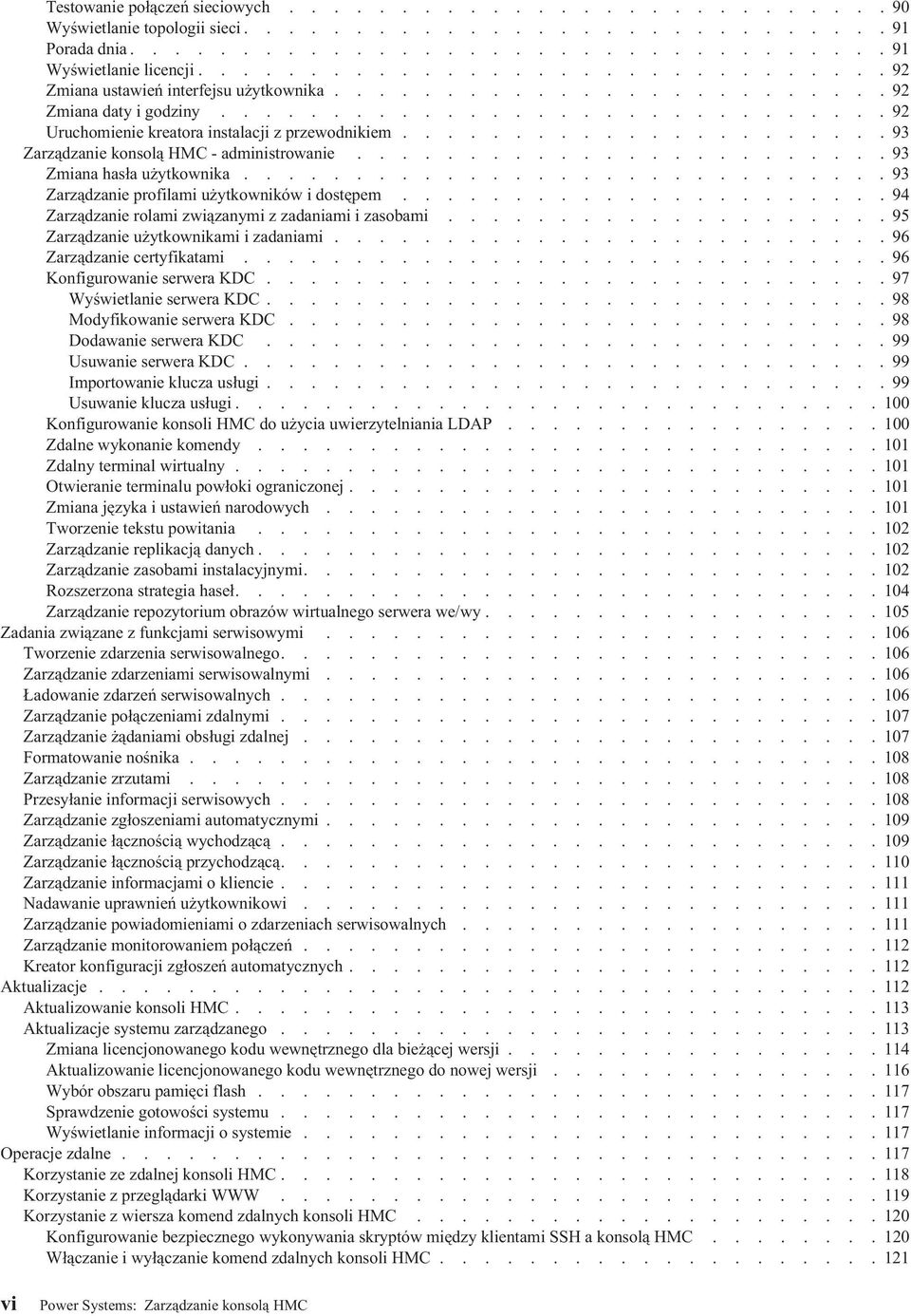 ..................... 93 Zarządzanie konsolą HMC - administrowanie........................ 93 Zmiana hasła użytkownika............................. 93 Zarządzanie profilami użytkowników i dostępem.