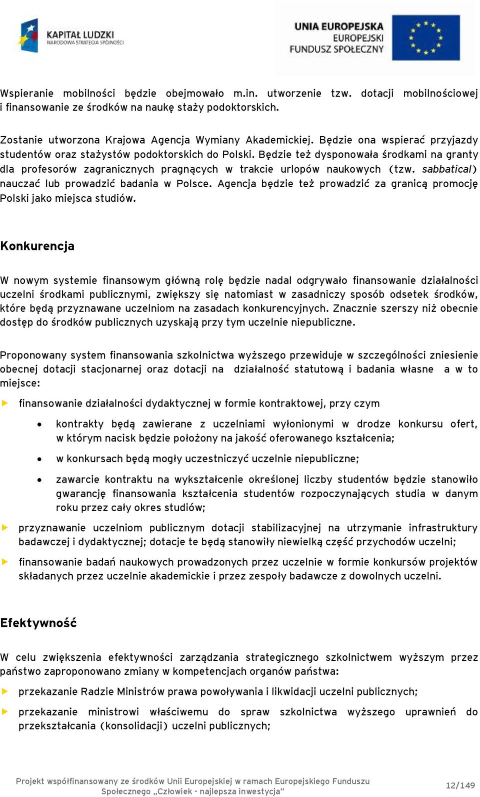 sabbatical) nauczać lub prowadzić badania w Polsce. Agencja będzie też prowadzić za granicą promocję Polski jako miejsca studiów.