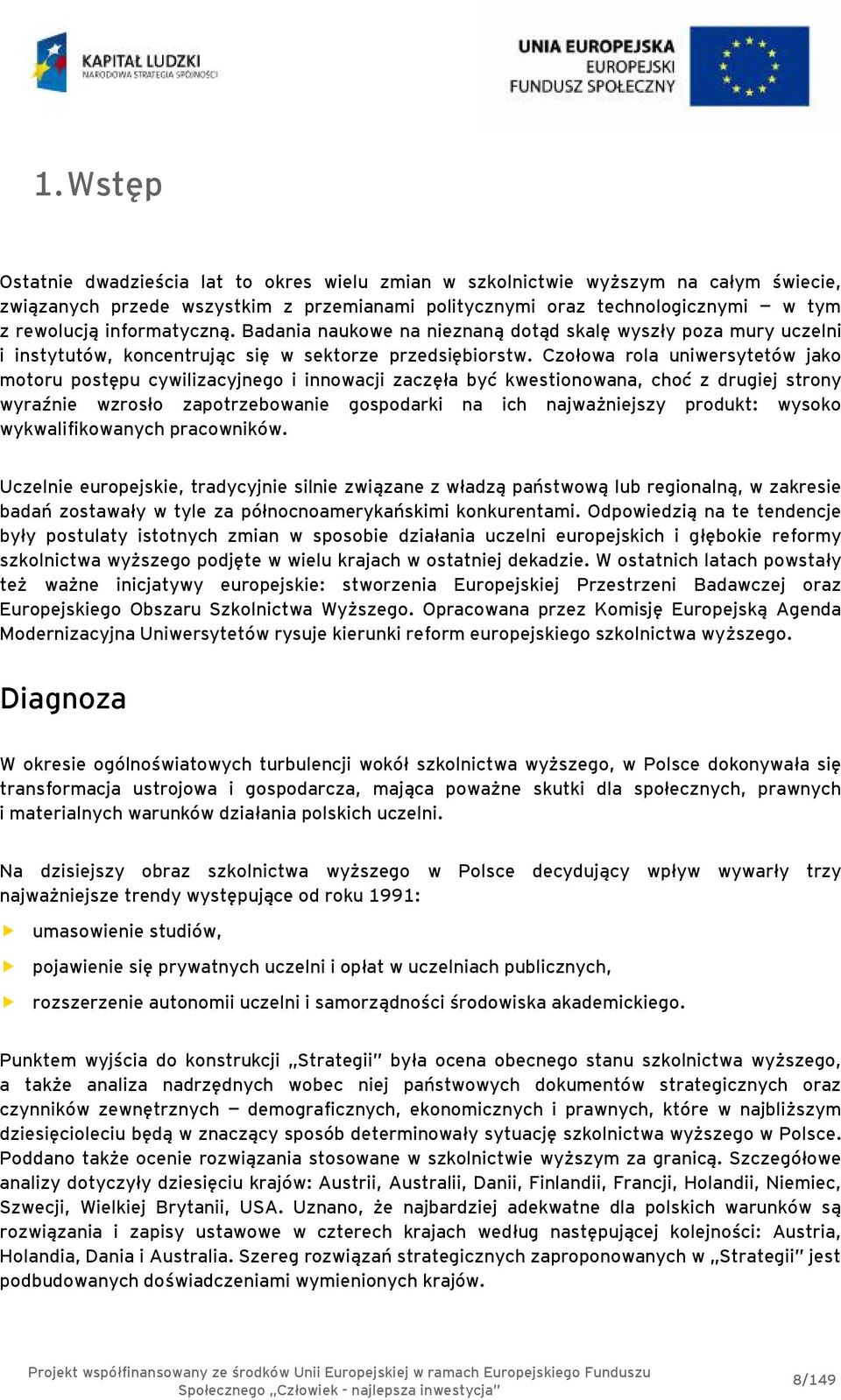 Czołowa rola uniwersytetów jako motoru postępu cywilizacyjnego i innowacji zaczęła być kwestionowana, choć z drugiej strony wyraźnie wzrosło zapotrzebowanie gospodarki na ich najważniejszy produkt: