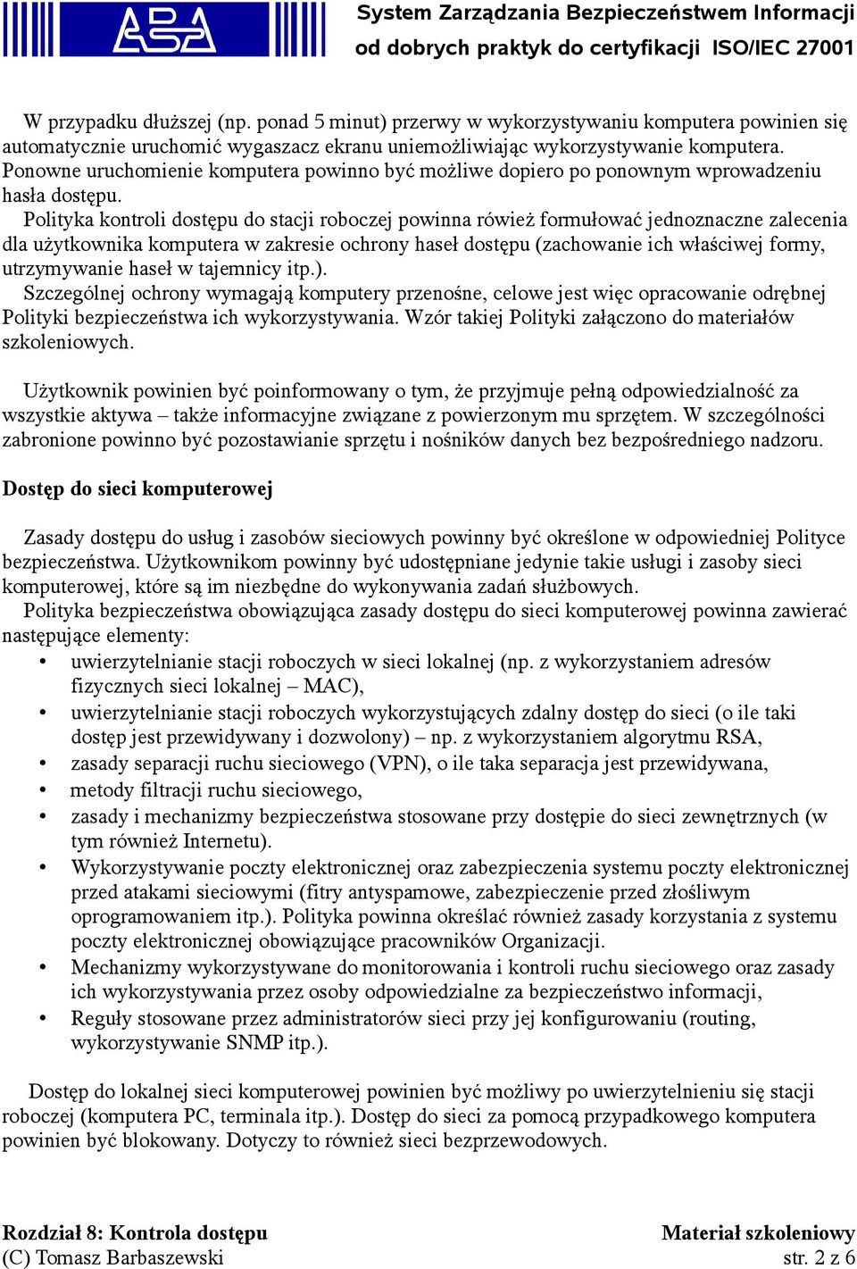 Polityka kontroli dostępu do stacji roboczej powinna rówież formułować jednoznaczne zalecenia dla użytkownika komputera w zakresie ochrony haseł dostępu (zachowanie ich właściwej formy, utrzymywanie