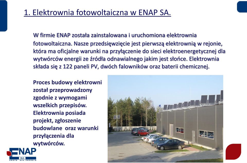 wytwórców energii ze źródła odnawialnego jakim jest słooce. Elektrownia składa się z 122 paneli PV, dwóch falowników oraz baterii chemicznej.