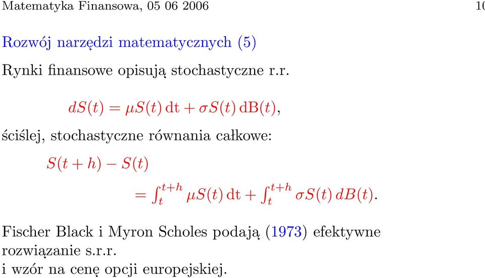 r. ds(t) = µs(t)dt + σs(t)db(t), ściślej, stochastyczne równania ca lkowe: S(t + h)