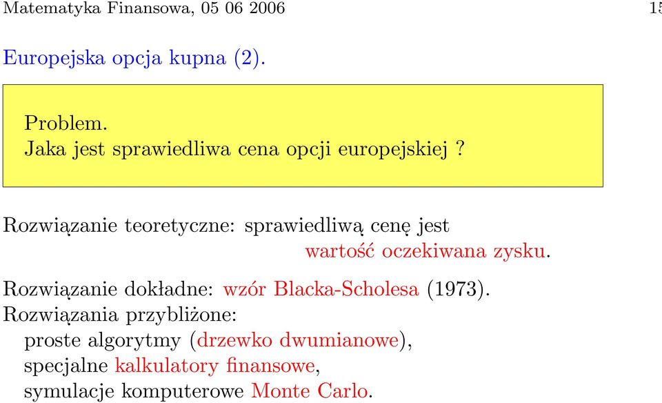 Rozwia zanie teoretyczne: sprawiedliwa cene jest wartość oczekiwana zysku.