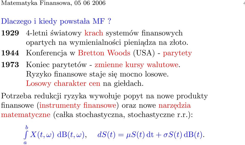 1944 Konferencja w Bretton Woods (USA) - parytety 1973 Koniec parytetów - zmienne kursy walutowe. Ryzyko finansowe staje sie mocno losowe.