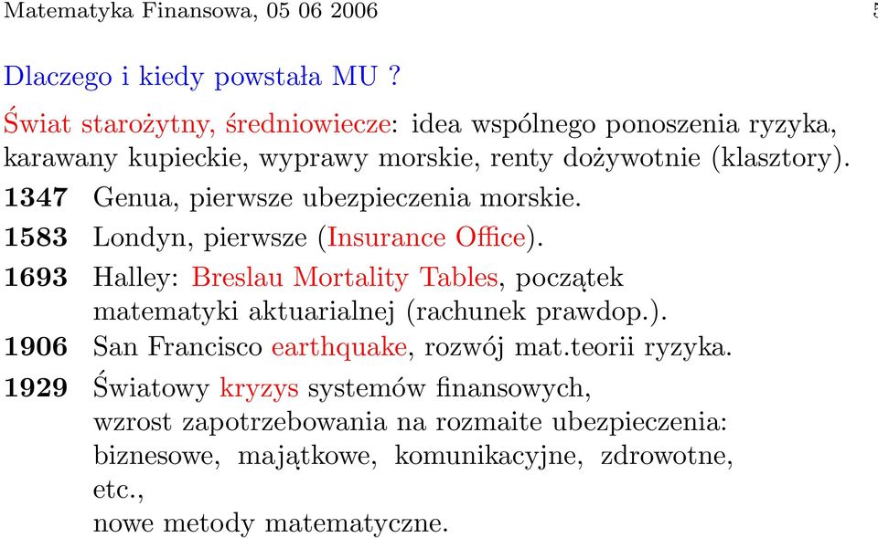 1347 Genua, pierwsze ubezpieczenia morskie. 1583 Londyn, pierwsze (Insurance Office).