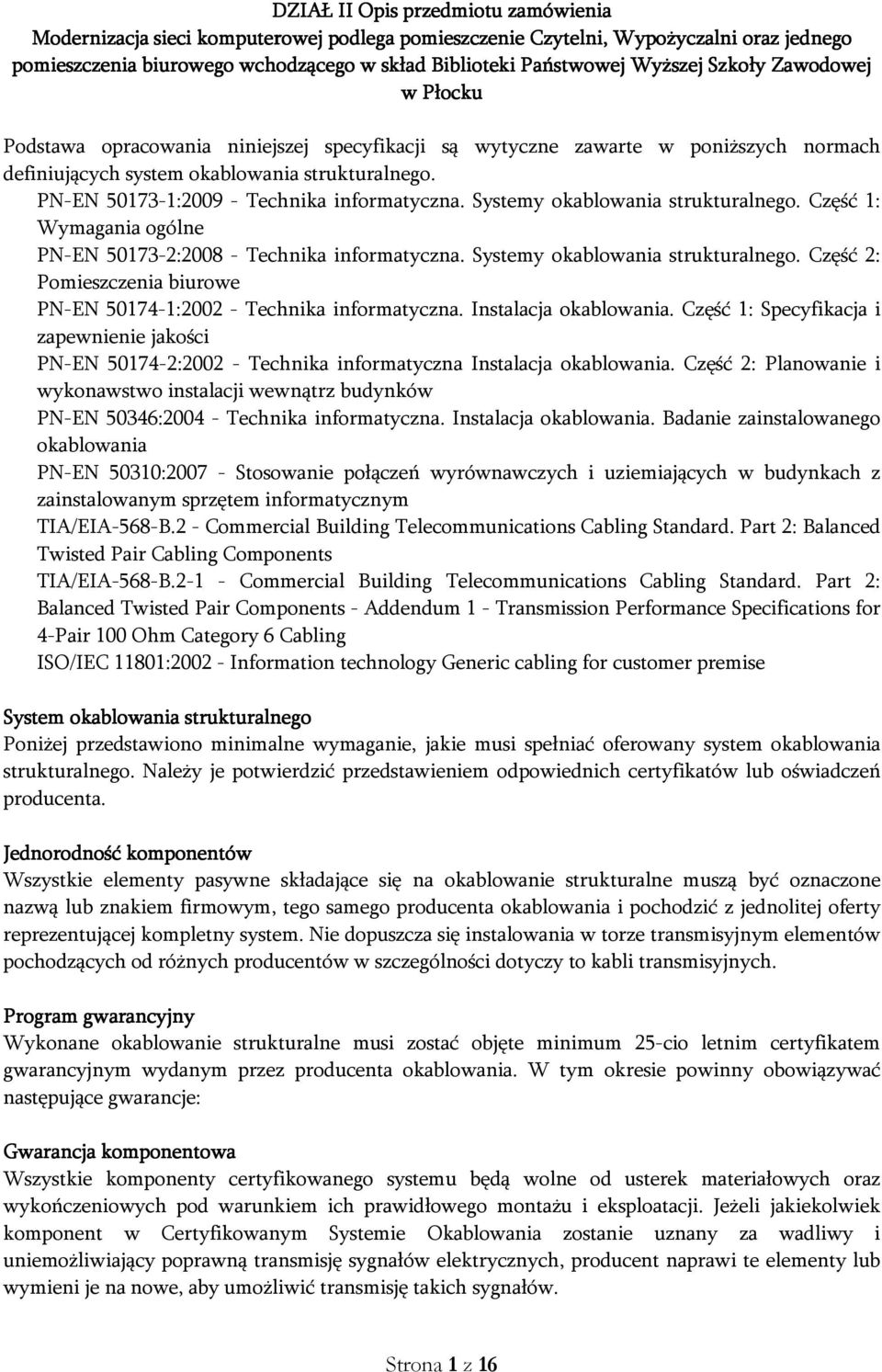 PN-EN 50173-1:2009 - Technika informatyczna. Systemy okablowania strukturalnego. Część 1: Wymagania ogólne PN-EN 50173-2:2008 - Technika informatyczna. Systemy okablowania strukturalnego. Część 2: Pomieszczenia biurowe PN-EN 50174-1:2002 - Technika informatyczna.